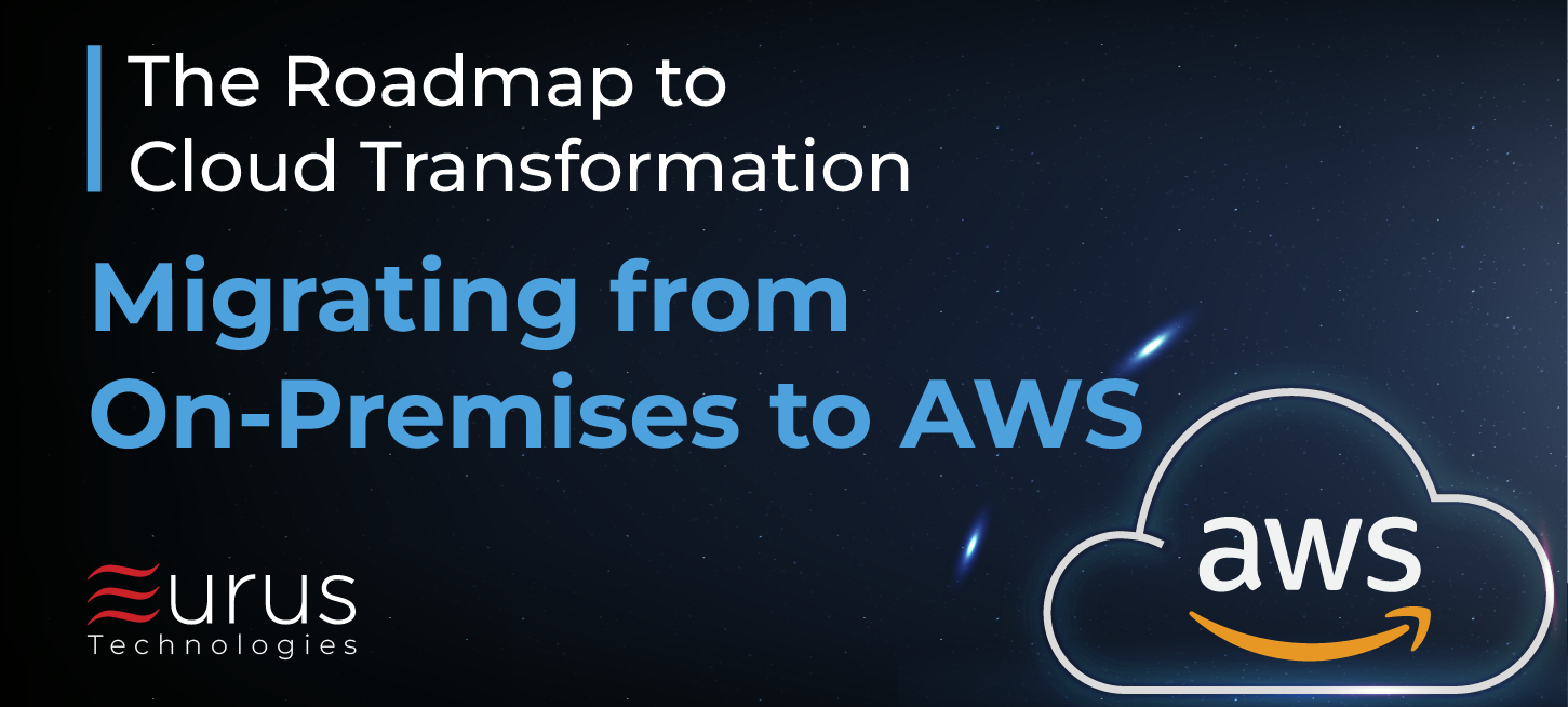 The Roadmap to Cloud Transformation - Migrating from On-Premises to AWS- eurus technologies - blog post
