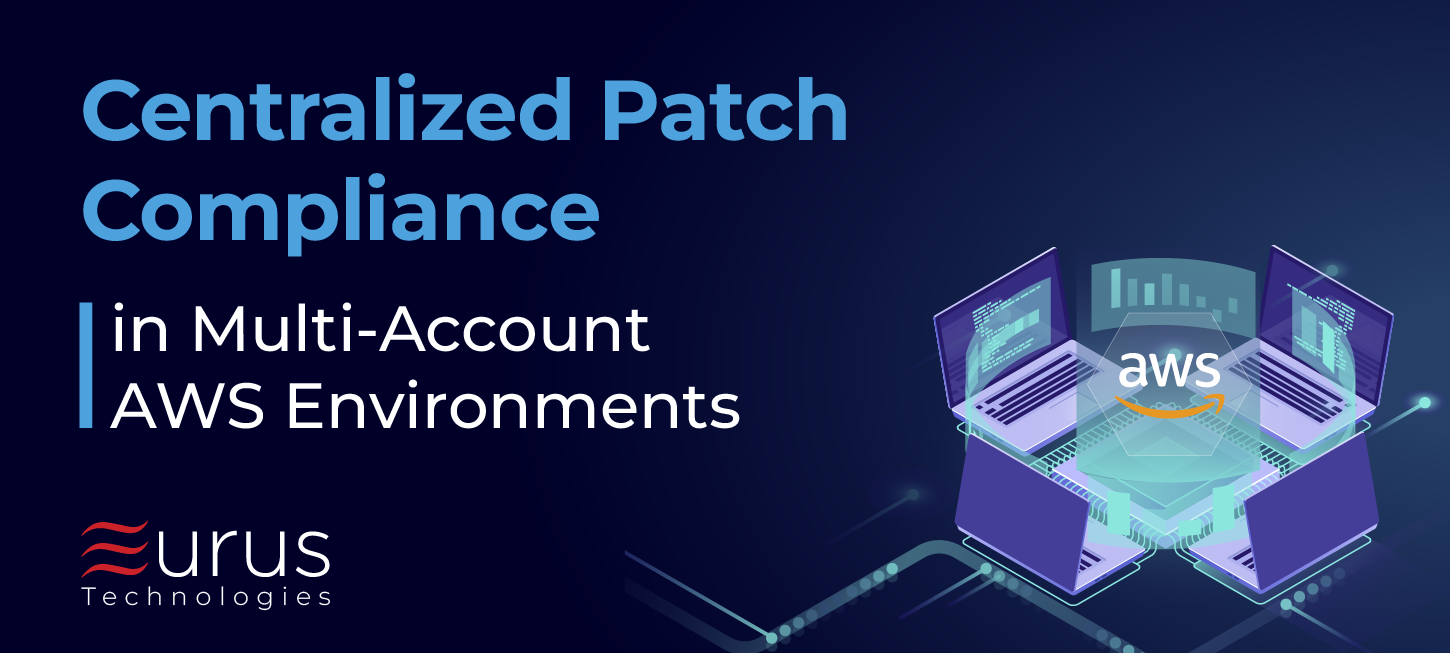 Centralized Patch Compliance in Multi-Account AWS Environments- eurus technologies - blog post